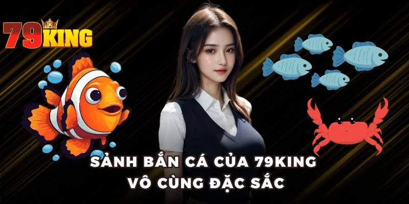 Sảnh bắn cá của 79KING vô cùng đặc sắc